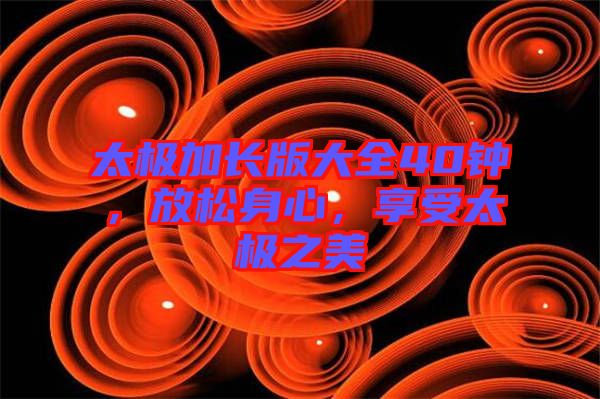 太極加長版大全40鐘，放松身心，享受太極之美