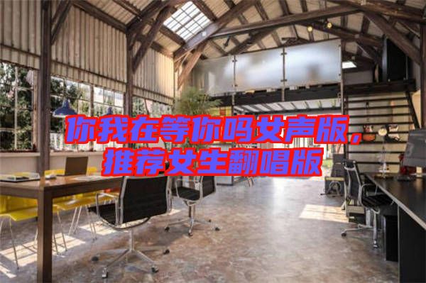 你我在等你嗎女聲版，推薦女生翻唱版