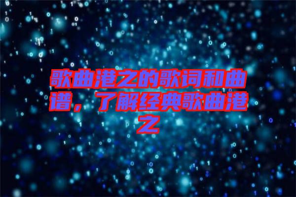 歌曲港之的歌詞和曲譜，了解經(jīng)典歌曲港之
