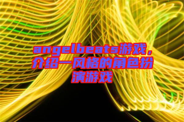 angelbeats游戲，介紹一風格的角色扮演游戲