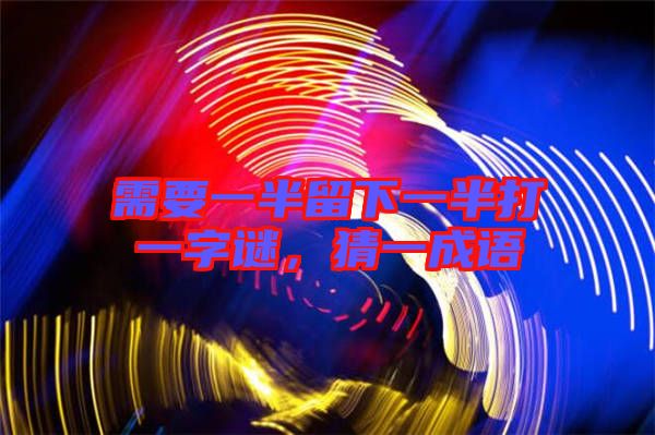 需要一半留下一半打一字謎，猜一成語