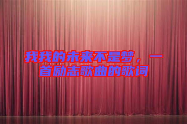 我我的未來不是夢，一首勵志歌曲的歌詞