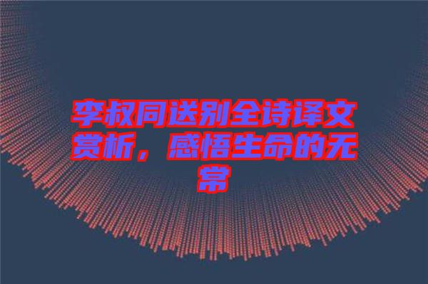 李叔同送別全詩(shī)譯文賞析，感悟生命的無(wú)常