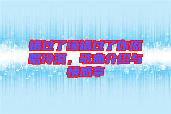 錯過了緣錯過了你原唱冷漠，歌曲介紹與情感享