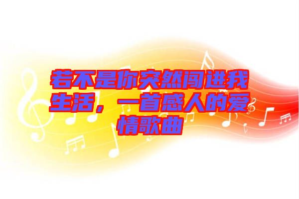 若不是你突然闖進(jìn)我生活，一首感人的愛情歌曲