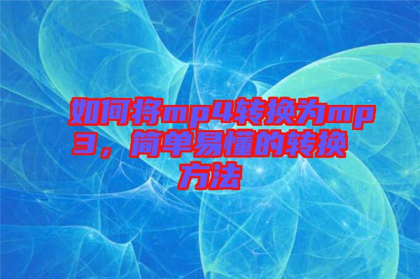 如何將mp4轉(zhuǎn)換為mp3，簡單易懂的轉(zhuǎn)換方法