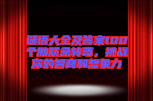 謎語大全及答案100個腦筋急轉(zhuǎn)彎，挑戰(zhàn)你的智商和想象力