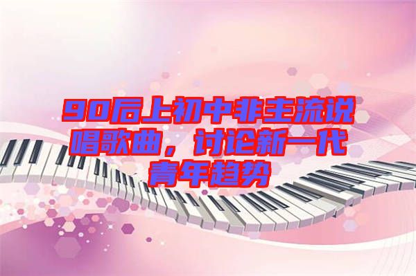 90后上初中非主流說唱歌曲，討論新一代青年趨勢