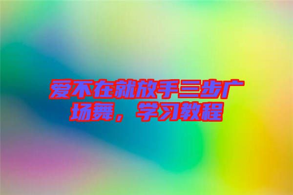 愛(ài)不在就放手三步廣場(chǎng)舞，學(xué)習(xí)教程