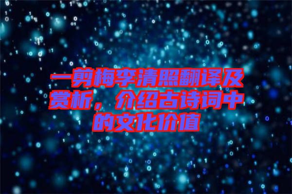 一剪梅李清照翻譯及賞析，介紹古詩詞中的文化價(jià)值