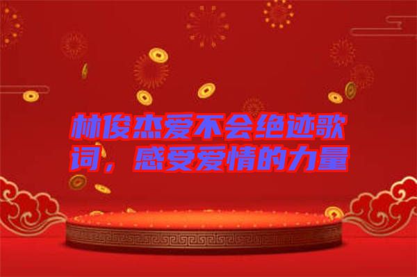 林俊杰愛(ài)不會(huì)絕跡歌詞，感受愛(ài)情的力量