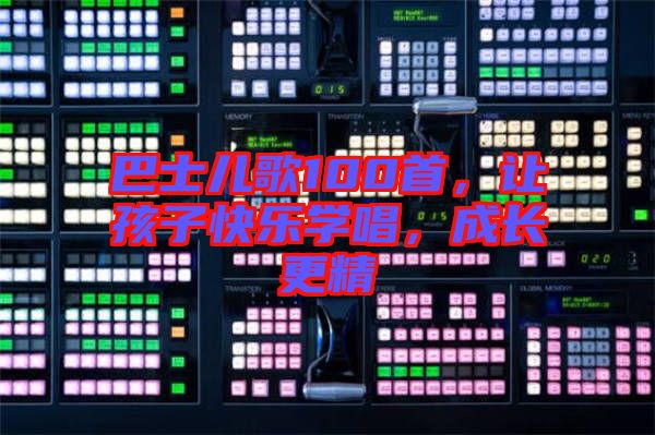 巴士兒歌100首，讓孩子快樂學唱，成長更精