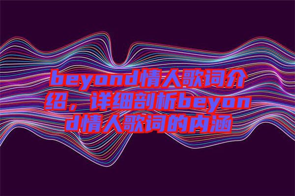 beyond情人歌詞介紹，詳細剖析beyond情人歌詞的內涵