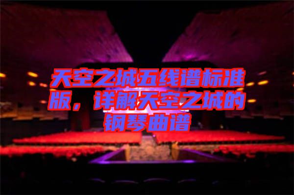 天空之城五線譜標準版，詳解天空之城的鋼琴曲譜