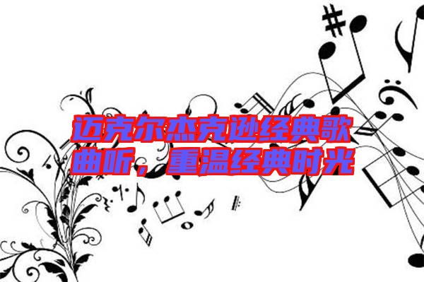 邁克爾杰克遜經(jīng)典歌曲聽，重溫經(jīng)典時光