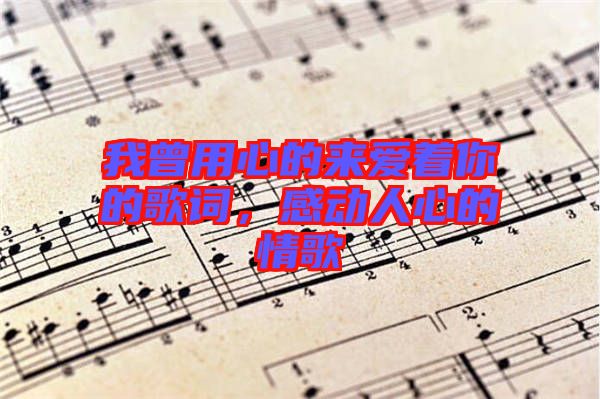 我曾用心的來(lái)愛(ài)著你的歌詞，感動(dòng)人心的情歌