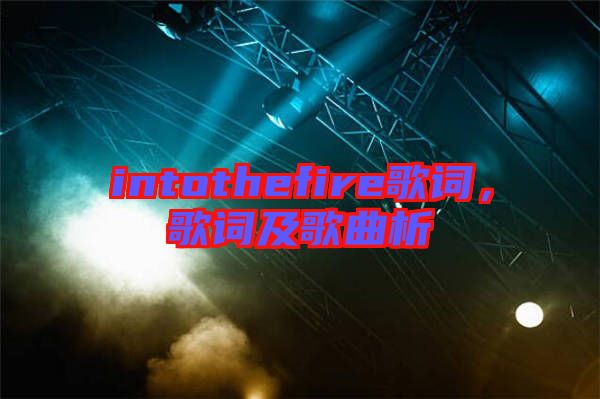 intothefire歌詞，歌詞及歌曲析