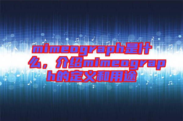 mimeograph是什么，介紹mimeograph的定義和用途