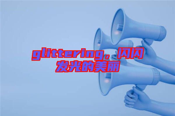 glittering，閃閃發(fā)光的美麗