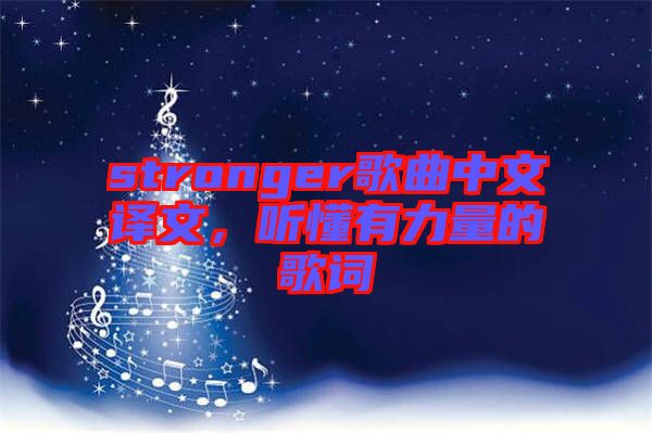 stronger歌曲中文譯文，聽(tīng)懂有力量的歌詞