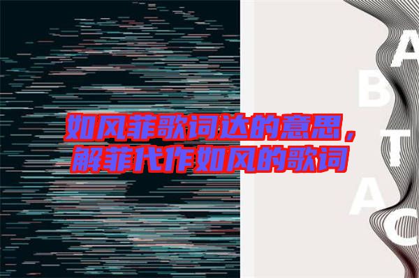 如風(fēng)菲歌詞達(dá)的意思，解菲代作如風(fēng)的歌詞