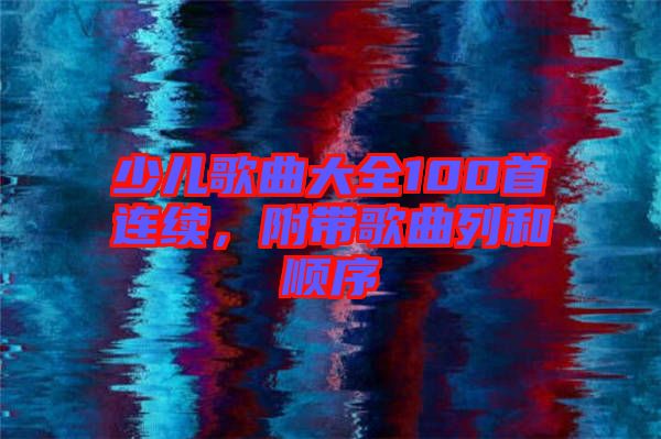少兒歌曲大全100首連續(xù)，附帶歌曲列和順序