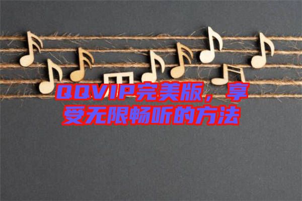 QQVIP完美版，享受無限暢聽的方法