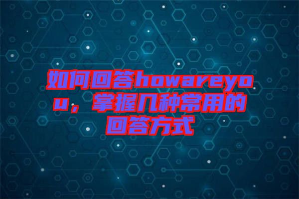 如何回答howareyou，掌握幾種常用的回答方式