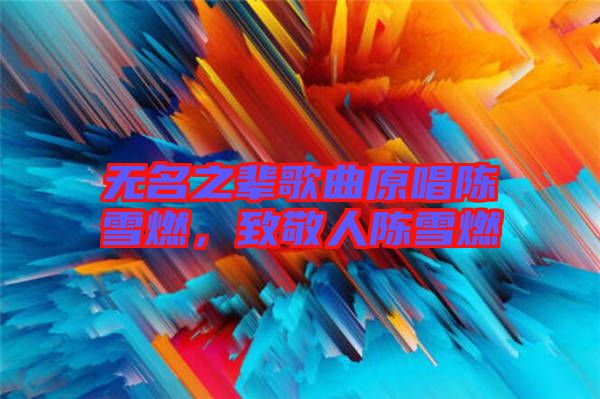 無(wú)名之輩歌曲原唱陳雪燃，致敬人陳雪燃