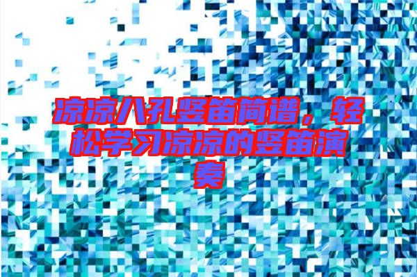涼涼八孔豎笛簡譜，輕松學(xué)習(xí)涼涼的豎笛演奏