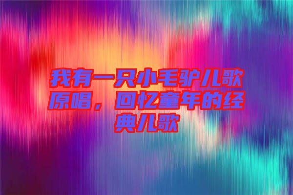 我有一只小毛驢兒歌原唱，回憶童年的經(jīng)典兒歌