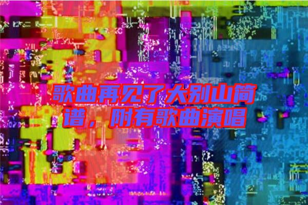 歌曲再見了大別山簡譜，附有歌曲演唱