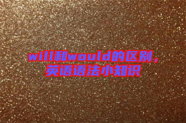 will和would的區(qū)別，英語語法小知識
