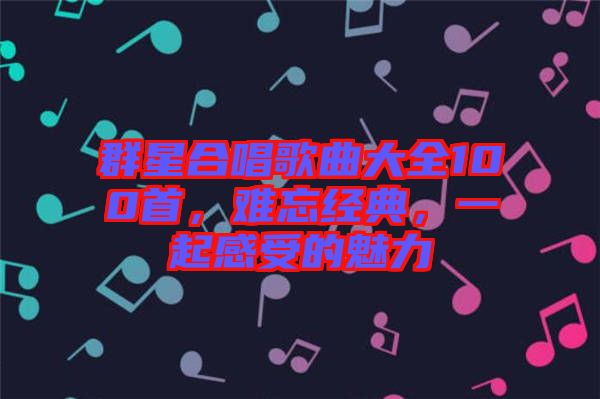群星合唱歌曲大全100首，難忘經(jīng)典，一起感受的魅力