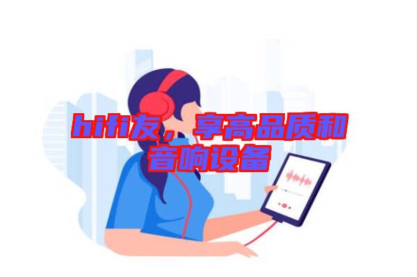 hifi友，享高品質和音響設備