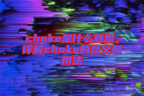choke是什么意思，詳解choke的含義和用法