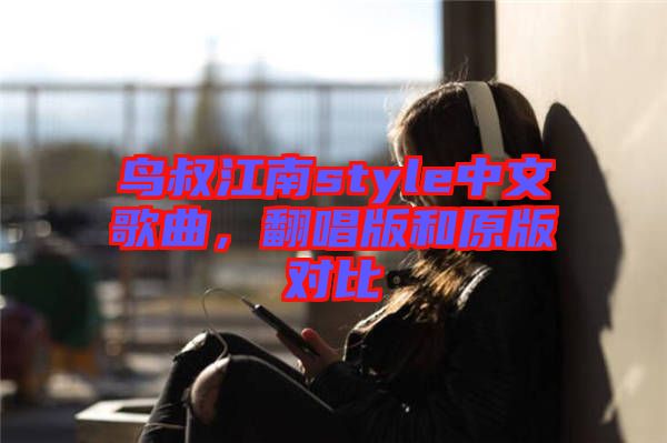 鳥叔江南style中文歌曲，翻唱版和原版對比