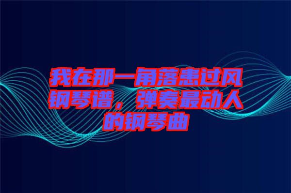 我在那一角落患過風(fēng)鋼琴譜，彈奏最動(dòng)人的鋼琴曲