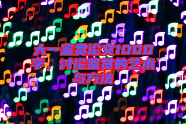 大一鑒賞論文1000字，討論鑒賞的藝術(shù)與方法