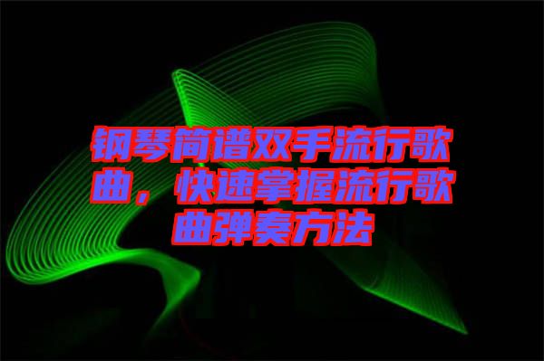 鋼琴簡(jiǎn)譜雙手流行歌曲，快速掌握流行歌曲彈奏方法