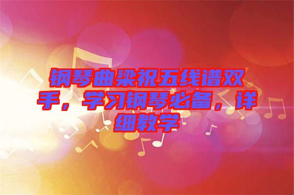 鋼琴曲梁祝五線譜雙手，學(xué)習(xí)鋼琴必備，詳細(xì)教學(xué)