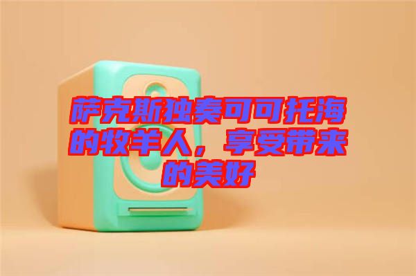 薩克斯獨奏可可托海的牧羊人，享受帶來的美好