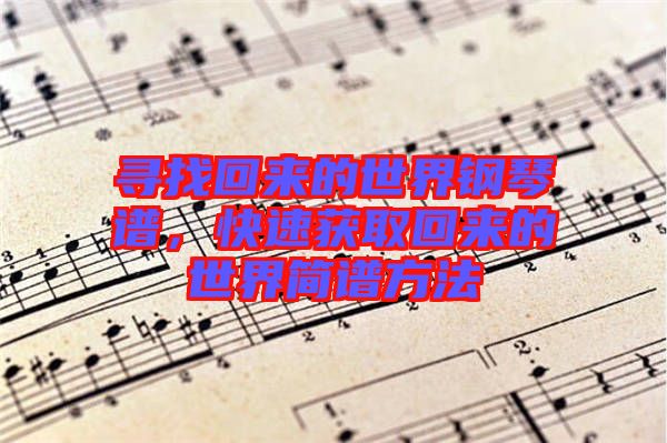 尋找回來(lái)的世界鋼琴譜，快速獲取回來(lái)的世界簡(jiǎn)譜方法