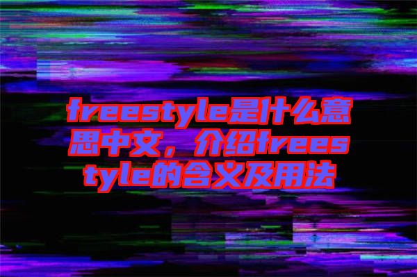 freestyle是什么意思中文，介紹freestyle的含義及用法