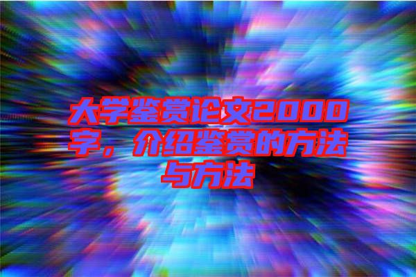 大學(xué)鑒賞論文2000字，介紹鑒賞的方法與方法
