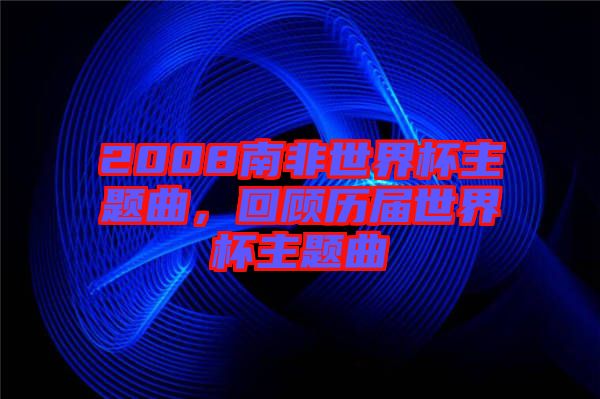 2008南非世界杯主題曲，回顧歷屆世界杯主題曲