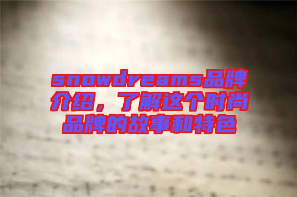 snowdreams品牌介紹，了解這個(gè)時(shí)尚品牌的故事和特色