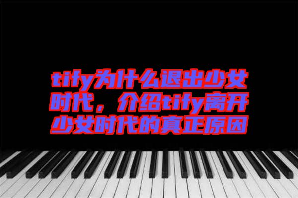 tify為什么退出少女時代，介紹tify離開少女時代的真正原因