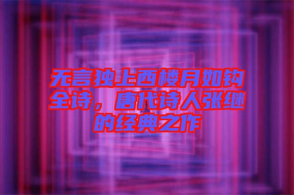 無言獨(dú)上西樓月如鉤全詩，唐代詩人張繼的經(jīng)典之作