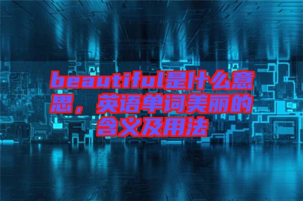 beautiful是什么意思，英語(yǔ)單詞美麗的含義及用法